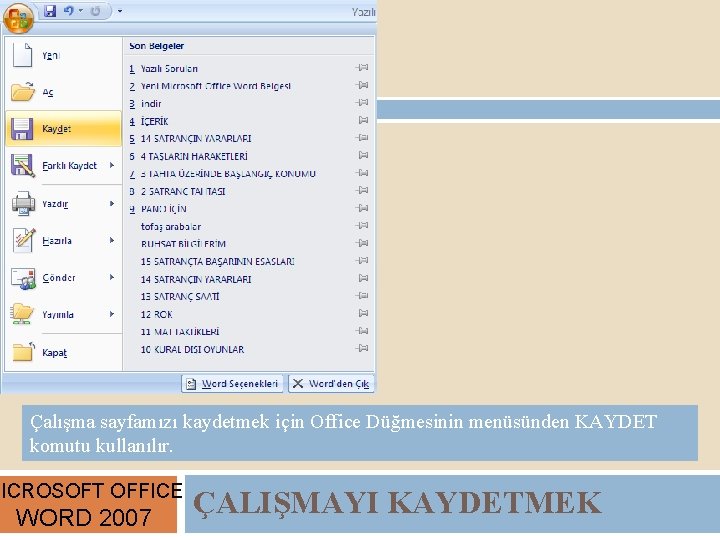 Çalışma sayfamızı kaydetmek için Office Düğmesinin menüsünden KAYDET komutu kullanılır. MICROSOFT OFFICE WORD 2007
