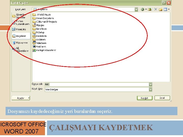 Dosyamızı kaydedeceğimiz yeri buralardan seçeriz. MICROSOFT OFFICE WORD 2007 ÇALIŞMAYI KAYDETMEK 