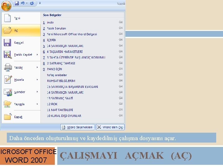 Daha önceden oluşturulmuş ve kaydedilmiş çalışma dosyasını açar. MICROSOFT OFFICE WORD 2007 ÇALIŞMAYI AÇMAK