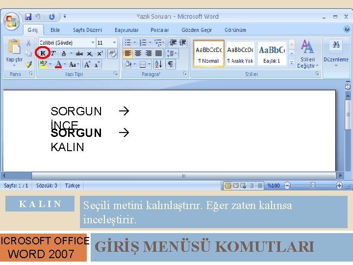 SORGUN İNCE SORGUN KALIN Seçili metini kalınlaştırır. Eğer zaten kalınsa inceleştirir. MICROSOFT OFFICE WORD