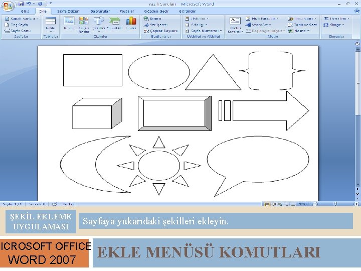 ŞEKİL EKLEME UYGULAMASI Sayfaya yukarıdaki şekilleri ekleyin. MICROSOFT OFFICE WORD 2007 EKLE MENÜSÜ KOMUTLARI