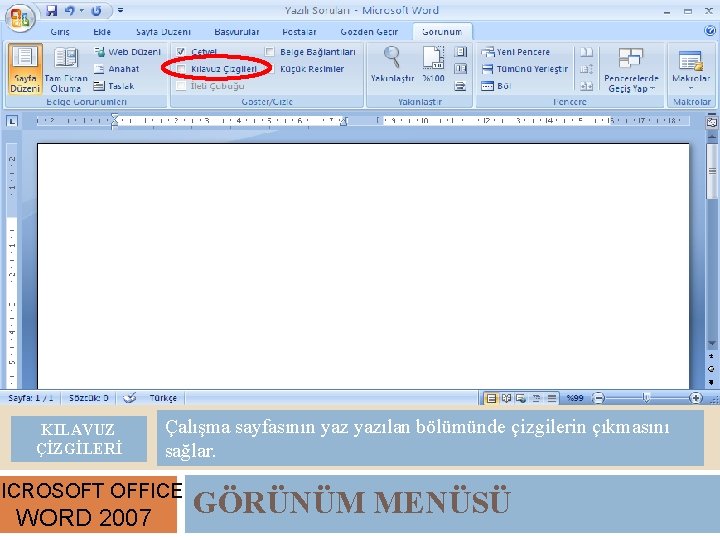 KILAVUZ ÇİZGİLERİ Çalışma sayfasının yazılan bölümünde çizgilerin çıkmasını sağlar. MICROSOFT OFFICE WORD 2007 GÖRÜNÜM