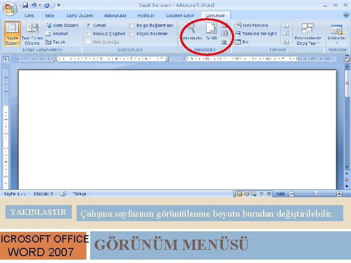 YAKINLAŞTIR Çalışma sayfasının görüntülenme boyutu buradan değiştirilebilir. MICROSOFT OFFICE WORD 2007 GÖRÜNÜM MENÜSÜ 