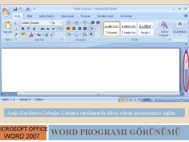 Aşağı Kaydırma Çubuğu: Çalışma sayfalarında dikey olarak gezinmemizi sağlar. MICROSOFT OFFICE WORD 2007 WORD