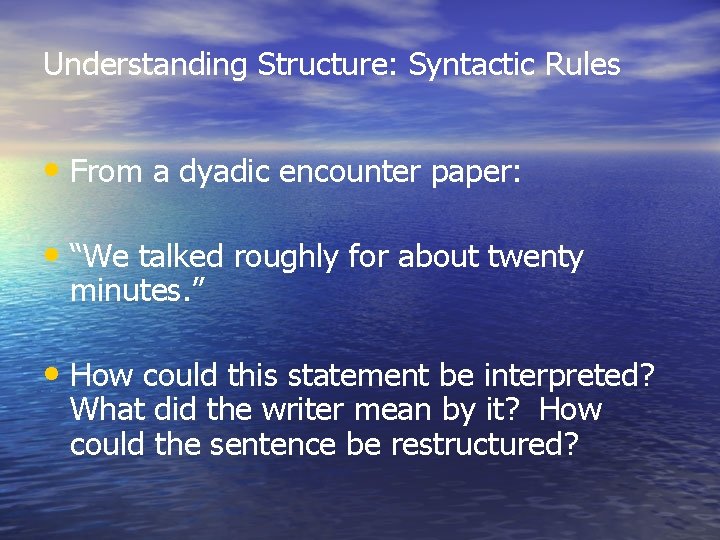 Understanding Structure: Syntactic Rules • From a dyadic encounter paper: • “We talked roughly