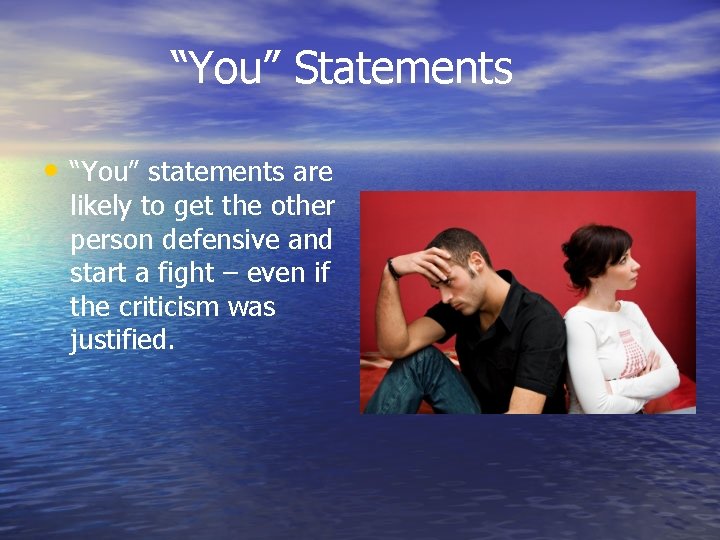 “You” Statements • “You” statements are likely to get the other person defensive and