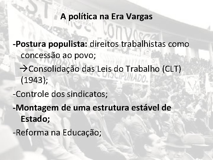 A política na Era Vargas -Postura populista: direitos trabalhistas como concessão ao povo; Consolidação