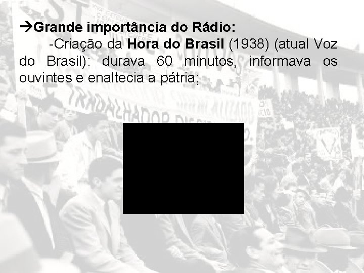  Grande importância do Rádio: -Criação da Hora do Brasil (1938) (atual Voz do