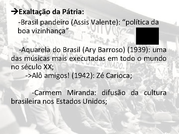  Exaltação da Pátria: -Brasil pandeiro (Assis Valente): “política da boa vizinhança” -Aquarela do