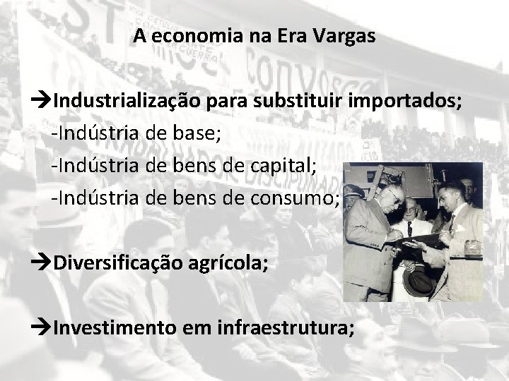 A economia na Era Vargas Industrialização para substituir importados; -Indústria de base; -Indústria de