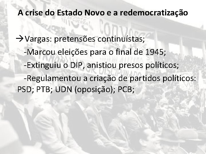 A crise do Estado Novo e a redemocratização Vargas: pretensões continuístas; -Marcou eleições para