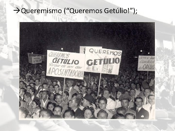  Queremismo (“Queremos Getúlio!”); 