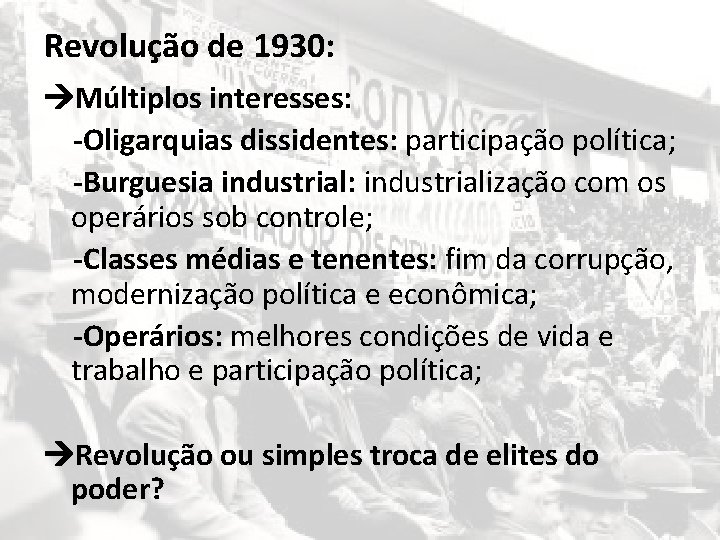 Revolução de 1930: Múltiplos interesses: -Oligarquias dissidentes: participação política; -Burguesia industrial: industrialização com os