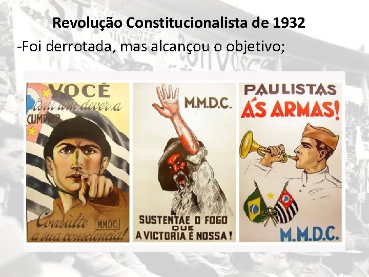 Revolução Constitucionalista de 1932 -Foi derrotada, mas alcançou o objetivo; 