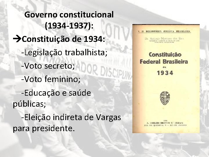Governo constitucional (1934 -1937): Constituição de 1934: -Legislação trabalhista; -Voto secreto; -Voto feminino; -Educação