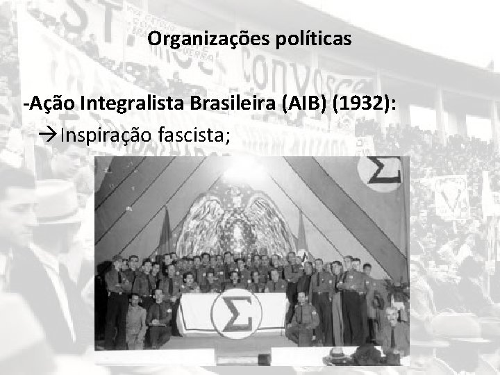 Organizações políticas -Ação Integralista Brasileira (AIB) (1932): Inspiração fascista; 