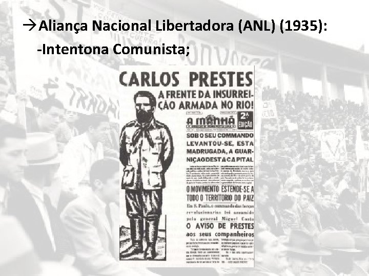  Aliança Nacional Libertadora (ANL) (1935): -Intentona Comunista; 