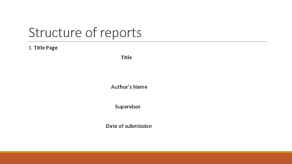 Structure of reports 1. Title Page Title Author’s Name Supervisor Date of submission 