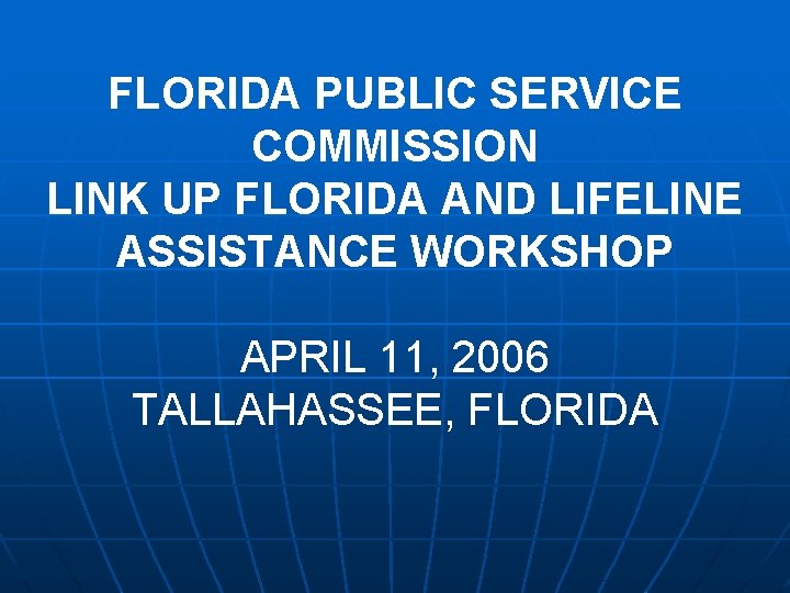 FLORIDA PUBLIC SERVICE COMMISSION LINK UP FLORIDA AND LIFELINE ASSISTANCE WORKSHOP APRIL 11, 2006