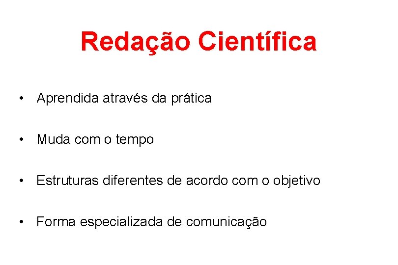 Redação Científica • Aprendida através da prática • Muda com o tempo • Estruturas