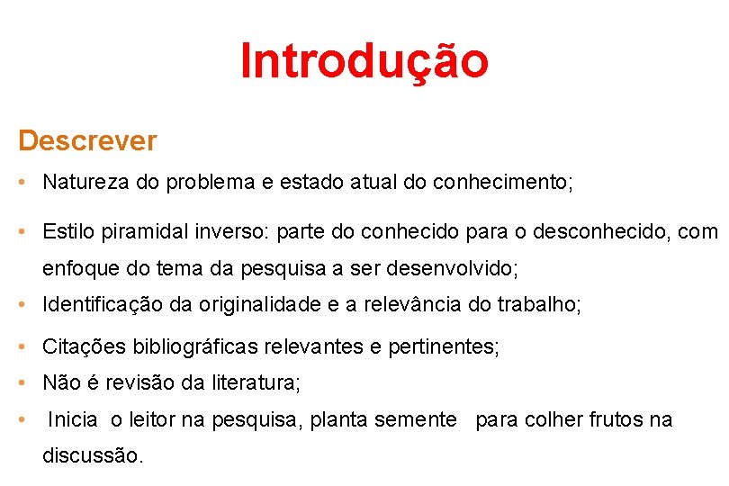 Introdução Descrever • Natureza do problema e estado atual do conhecimento; • Estilo piramidal