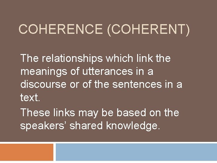 COHERENCE (COHERENT) The relationships which link the meanings of utterances in a discourse or