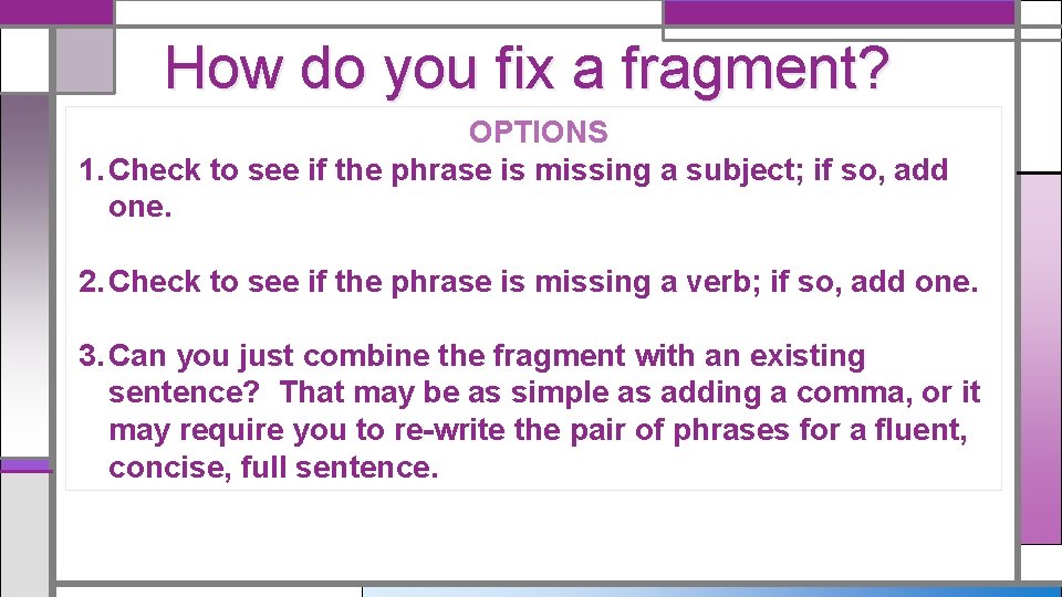 How do you fix a fragment? OPTIONS 1. Check to see if the phrase