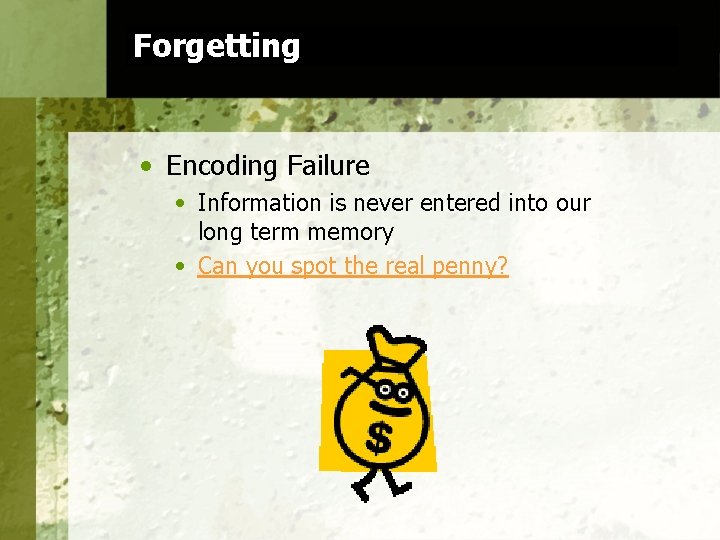 Forgetting • Encoding Failure • Information is never entered into our long term memory