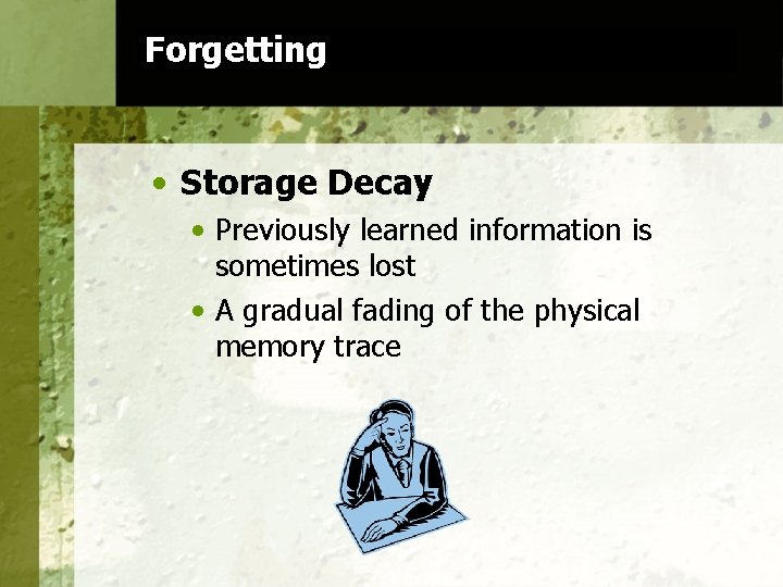 Forgetting • Storage Decay • Previously learned information is sometimes lost • A gradual