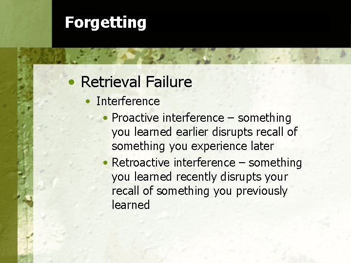 Forgetting • Retrieval Failure • Interference • Proactive interference – something you learned earlier
