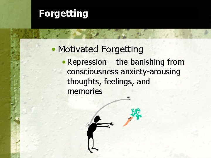 Forgetting • Motivated Forgetting • Repression – the banishing from consciousness anxiety-arousing thoughts, feelings,