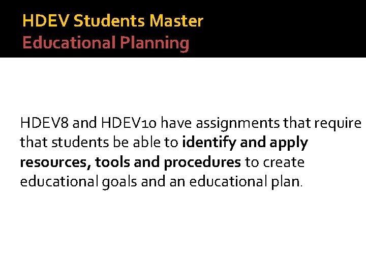 HDEV Students Master Educational Planning HDEV 8 and HDEV 10 have assignments that require