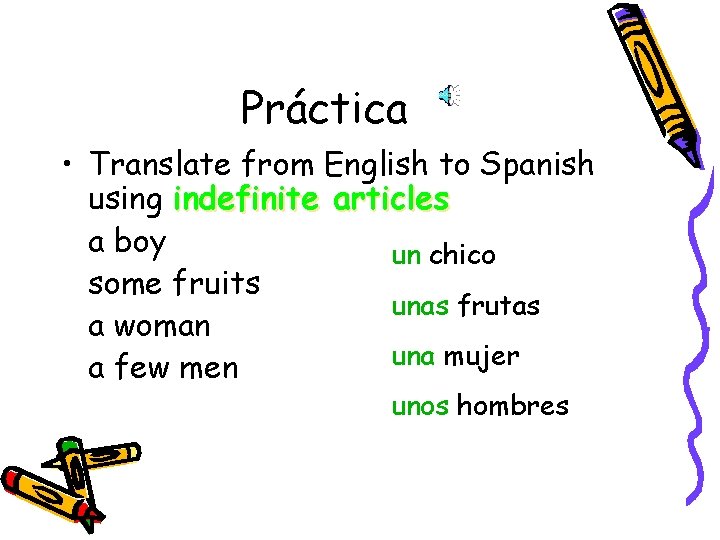 Práctica • Translate from English to Spanish using indefinite articles a boy un chico