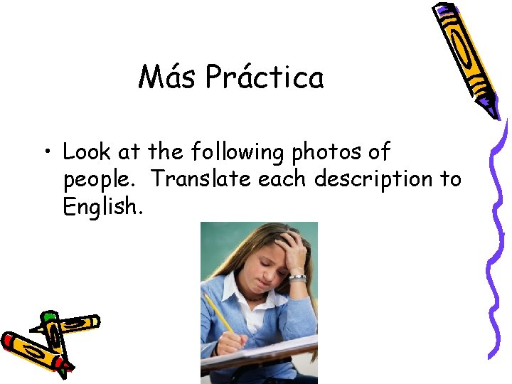 Más Práctica • Look at the following photos of people. Translate each description to