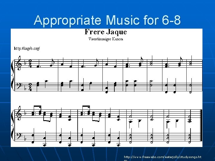 Appropriate Music for 6 -8 http: //www. freewebs. com/eaterjolly/studysongs. ht 