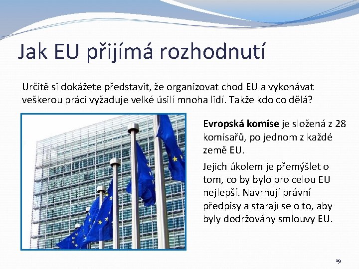 Jak EU přijímá rozhodnutí Určitě si dokážete představit, že organizovat chod EU a vykonávat