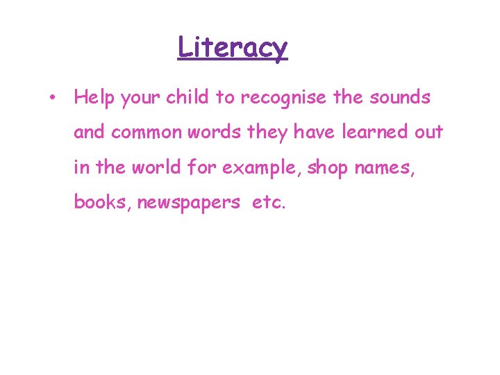 Literacy • Help your child to recognise the sounds and common words they have