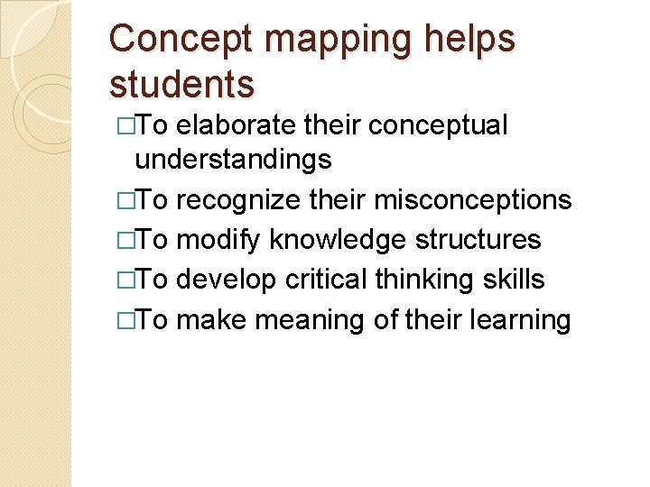 Concept mapping helps students �To elaborate their conceptual understandings �To recognize their misconceptions �To