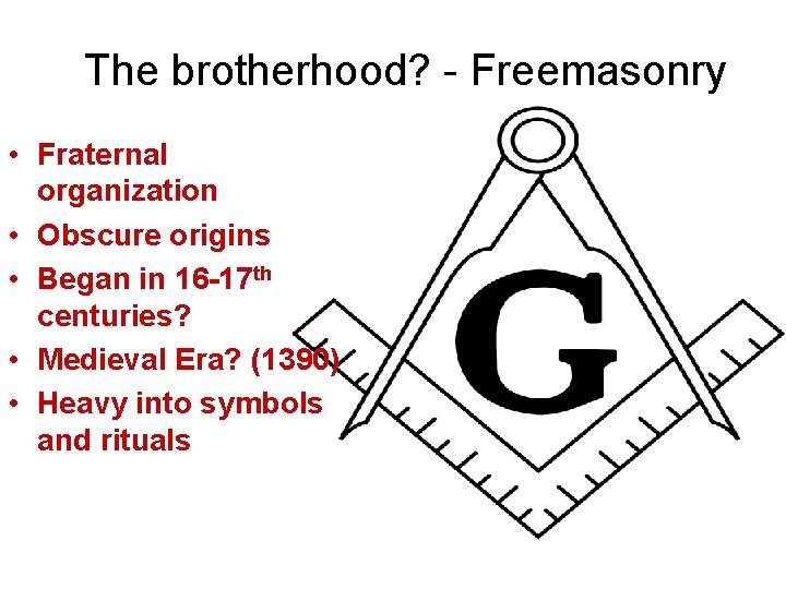 The brotherhood? - Freemasonry • Fraternal organization • Obscure origins • Began in 16