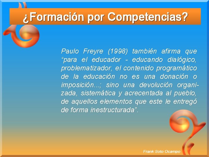 ¿Formación por Competencias? Paulo Freyre (1998) también afirma que “para el educador - educando