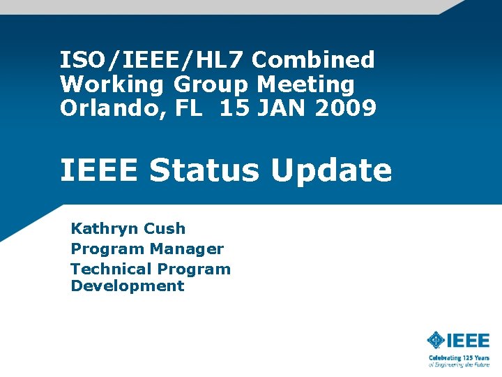 ISO/IEEE/HL 7 Combined Working Group Meeting Orlando, FL 15 JAN 2009 IEEE Status Update