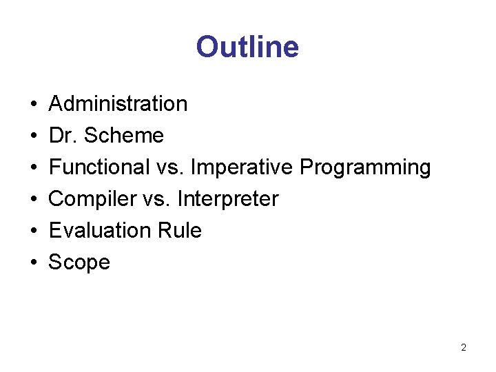 Outline • • • Administration Dr. Scheme Functional vs. Imperative Programming Compiler vs. Interpreter