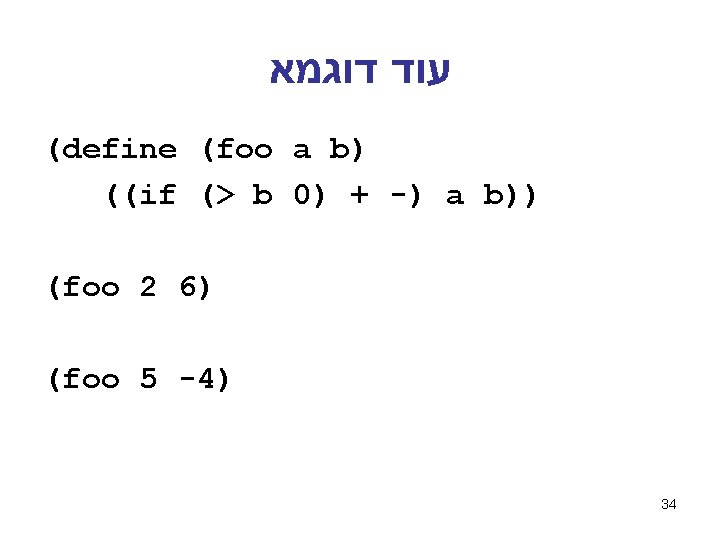  עוד דוגמא (define (foo a b) ((if (> b 0) + -) a