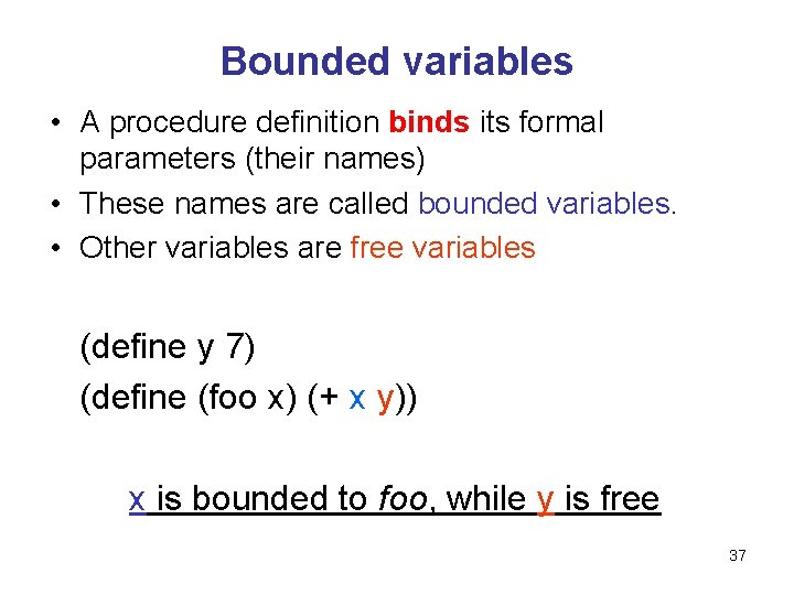 Bounded variables • A procedure definition binds its formal parameters (their names) • These