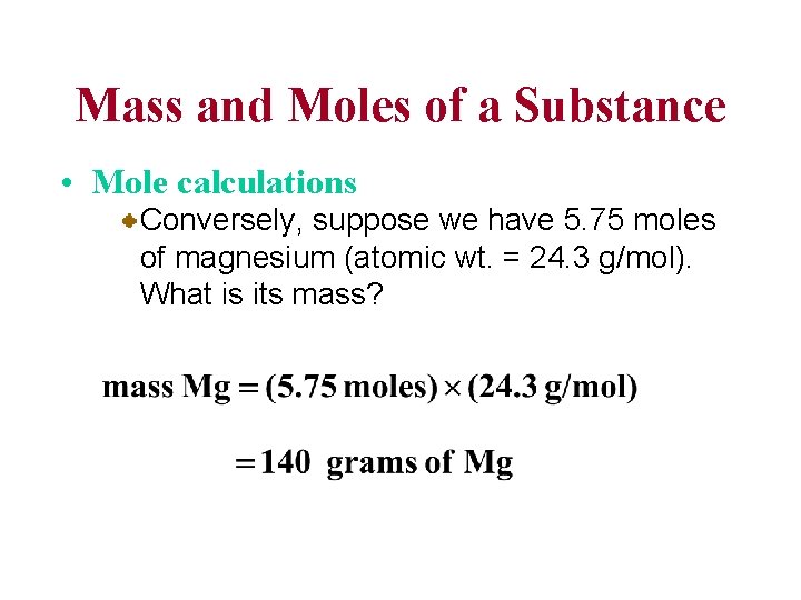 Mass and Moles of a Substance • Mole calculations Conversely, suppose we have 5.