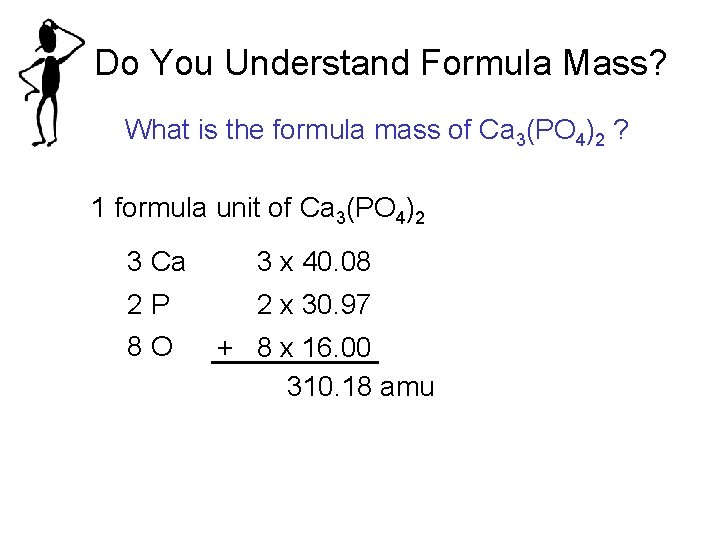 Do You Understand Formula Mass? What is the formula mass of Ca 3(PO 4)2