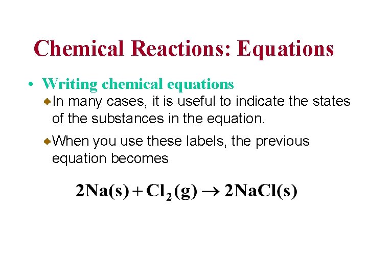 Chemical Reactions: Equations • Writing chemical equations In many cases, it is useful to