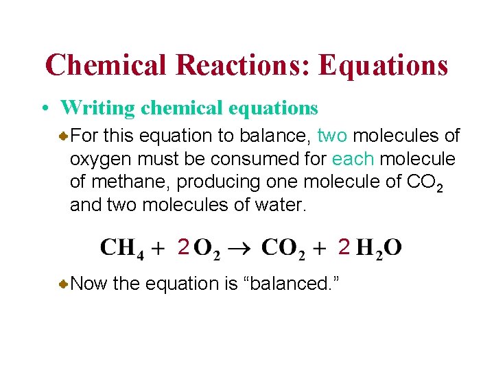 Chemical Reactions: Equations • Writing chemical equations For this equation to balance, two molecules