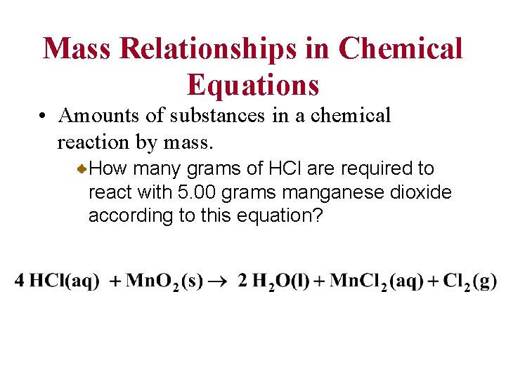 Mass Relationships in Chemical Equations • Amounts of substances in a chemical reaction by