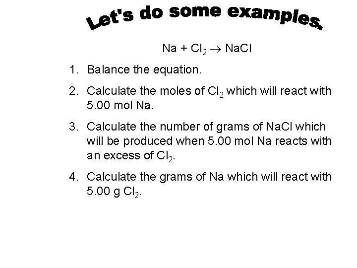 Na + Cl 2 Na. Cl 1. Balance the equation. 2. Calculate the moles